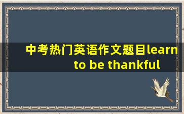 中考热门英语作文题目learn to be thankful